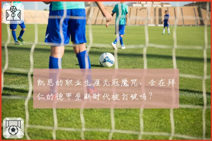 凯恩的职业生涯无冠魔咒，会在拜仁的德甲垄断时代被打破吗？