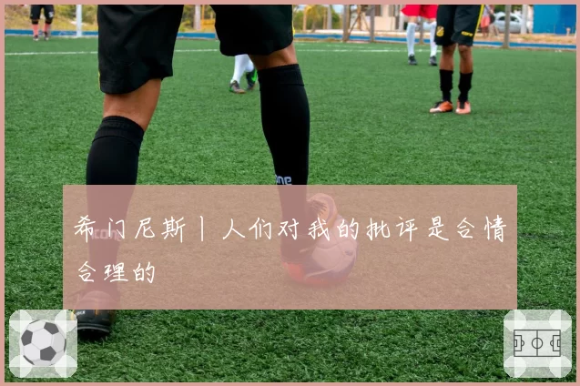 希门尼斯丨人们对我的批评是合情合理的