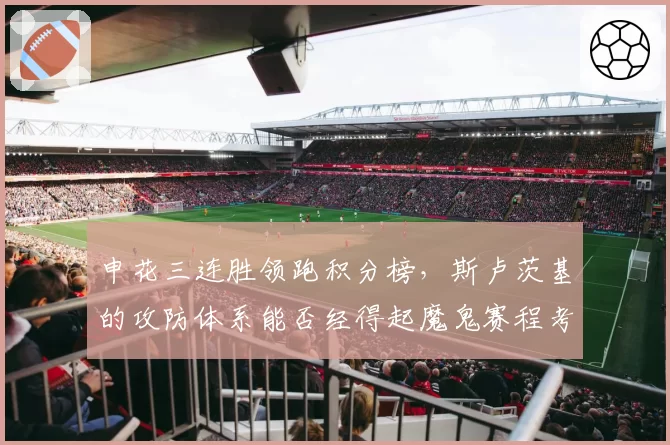 申花三连胜领跑积分榜,斯卢茨基的攻防体系能否经得起魔鬼赛程考验?