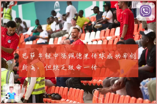 巴萨年轻中场佩德里传球成功率创新高，但缺乏致命一传