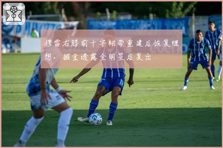 穆雷右膝前十字韧带重建后恢复理想,掘金透露全明星后复出